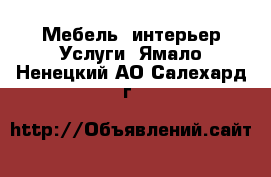 Мебель, интерьер Услуги. Ямало-Ненецкий АО,Салехард г.